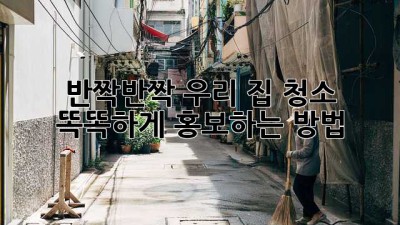 ✨반짝반짝✨ 우리 집 청소, 똑똑하게 홍보하는 방법! 🏡
